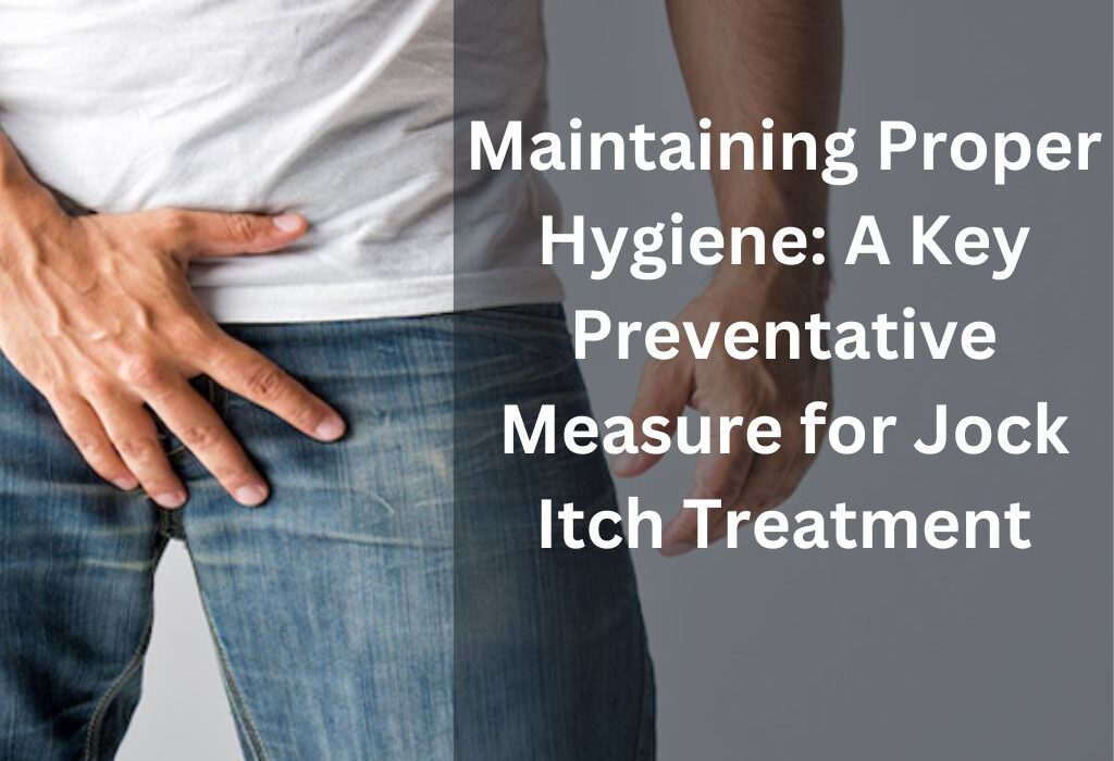 Maintaining Proper Hygiene A Key Preventative Measure for Jock Itch Treatment
