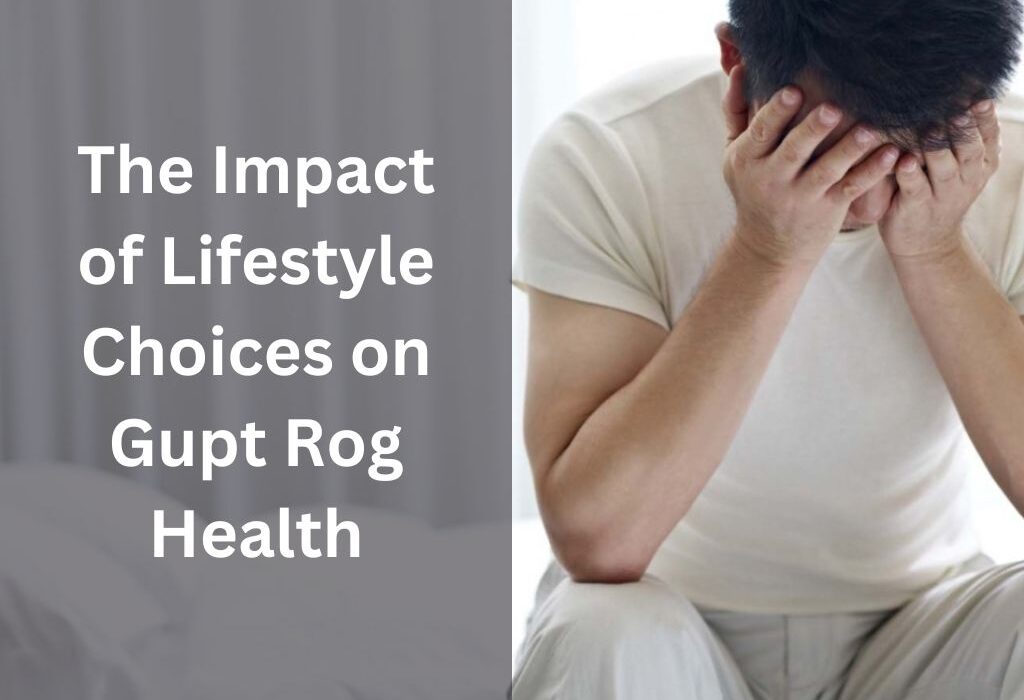 The Impact of Lifestyle Choices on Gupt Rog Health