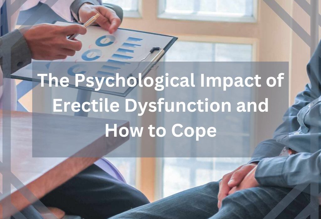 The Psychological Impact of Erectile Dysfunction and How to Cope