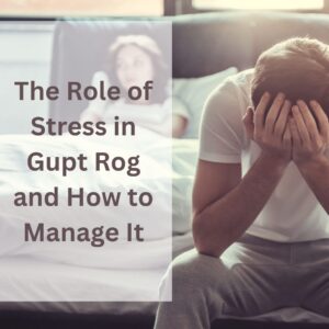 The Role of Stress in Gupt Rog and How to Manage It